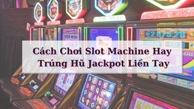 Tổng quan về trò chơi hấp dẫn Slot Machine 